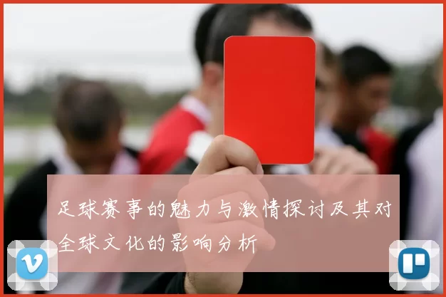 足球赛事的魅力与激情探讨及其对全球文化的影响分析